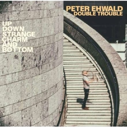 Peter Ehwald Double Trouble - Up, Down, Strange, Charm And Bottom (CD)