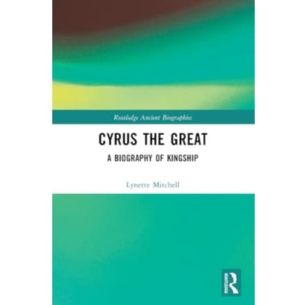 Cyrus The Great - Routledge Ancient Biographies - Lynette (University of Exeter Mi