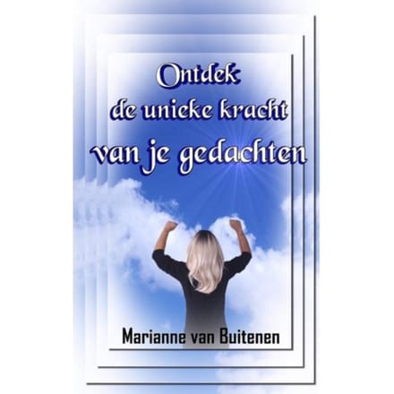 Ontdek De Unieke Kracht Van Je Gedachten - Marianne Van Buitenen