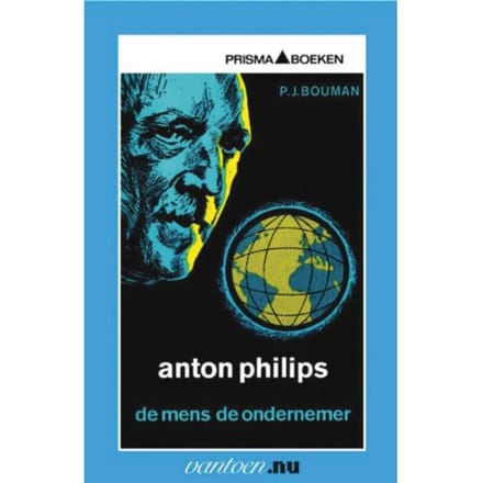 Anton Philips - De Mens, De Ondernemer - Vantoen.Nu - P.J. Bouman