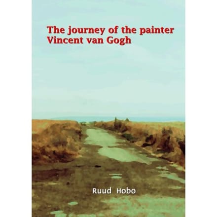 The Journey Of The Painter Vincent Van Gogh - Ruud Hobo