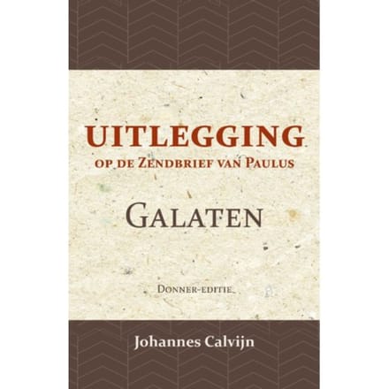 Uitlegging Op Den Zendbrief Van Paulus Aan De Galaten - J. Calvijn