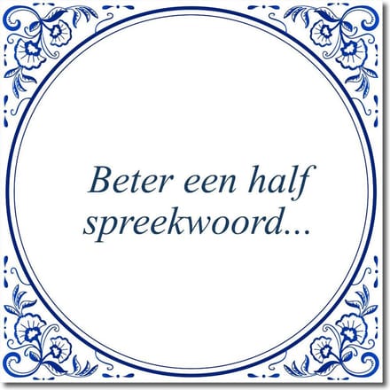 Tegeltje met standaard - Beter een half spreekwoord...