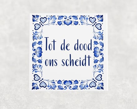 Spreuk tegel 15x15 cm Tot de dood ons scheidt