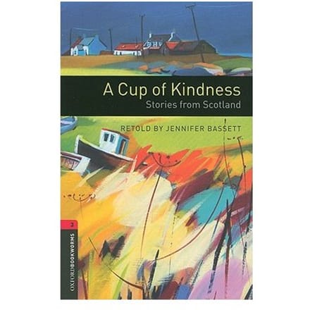 Oxford Bookworms Library: Level 3:: A Cup Of Kindness: Stories From Scotland