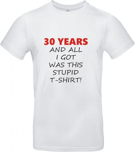 T-shirt 30 years and all i got was this stupid | M | Wit