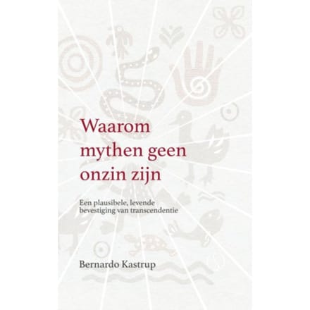 Waarom Mythen Geen Onzin Zijn - Bernardo Kastrup