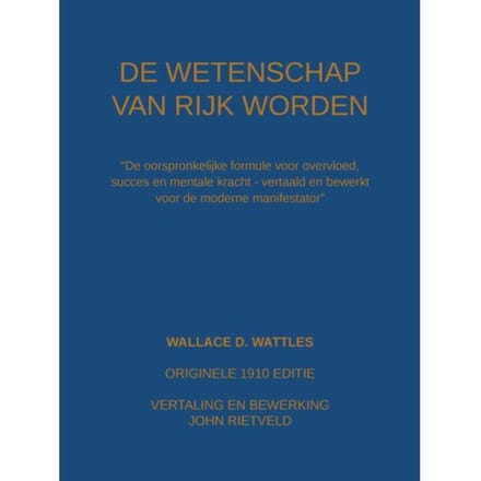 De Wetenschap Van Rijk Worden - Wallace D. Wattles