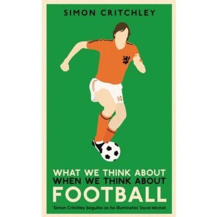 What We Think About When We Think About Football - Simon Critchley