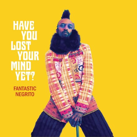 Have You Lost Your Mind Yet? - Fantastic Negrito