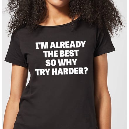 Im Already the Best so Why Try Harder Women's T-Shirt - Black - 3XL