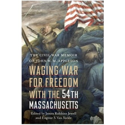 Waging War For Freedom With The 54th Massachusetts - John W. M. Appleton