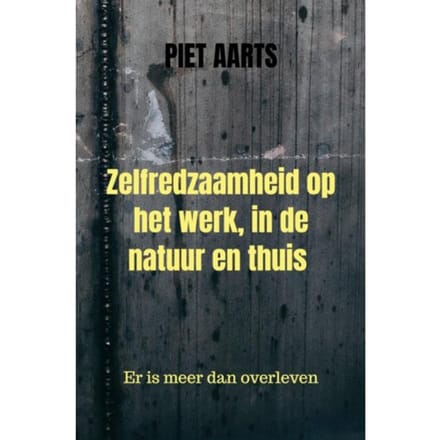 Zelfredzaamheid Op Het Werk, In De Natuur En Thuis - Piet Aarts