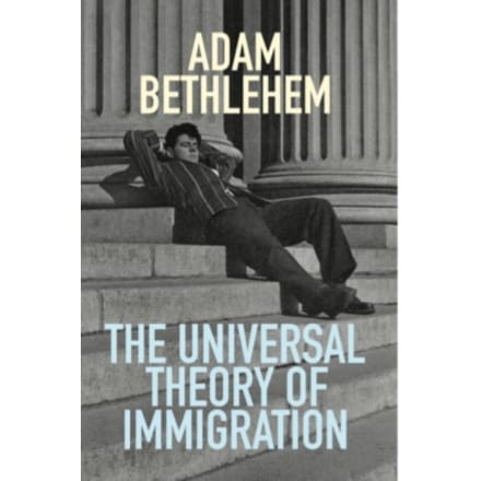 The Universal Theory Of Immigration - Adam Bethlehem