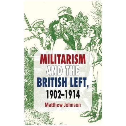 Militarism And The British Left, 1902-1914 - M. Johnson
