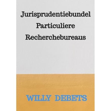 Jurisprudentiebundel Particuliere Recherchebureaus - Willy Debets