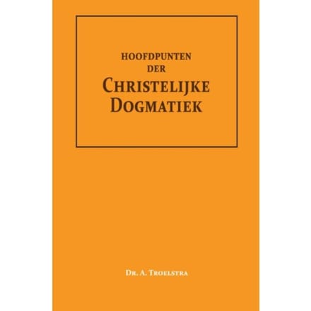 Hoofdpunten Der Christelijke Dogmatiek - Dr. A. Troelstra