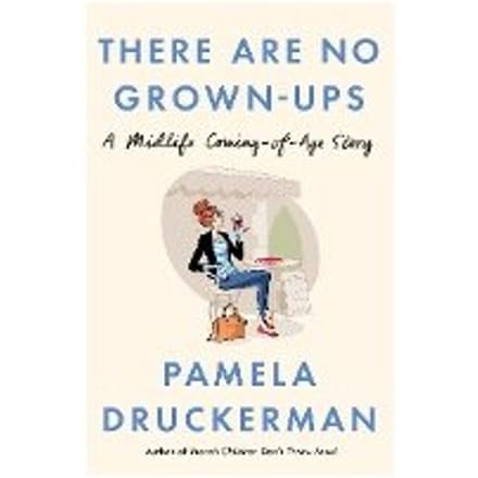 There Are No Grown-Ups - Pamela Druckerman