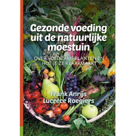 Gezonde Voeding Uit De Natuurlijke Moestuin - Frank Anrijs