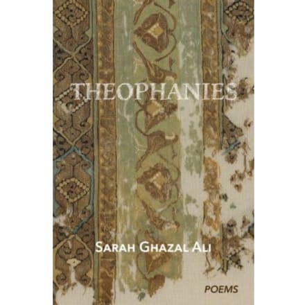 Theophanies - Sarah Ghazal Ali