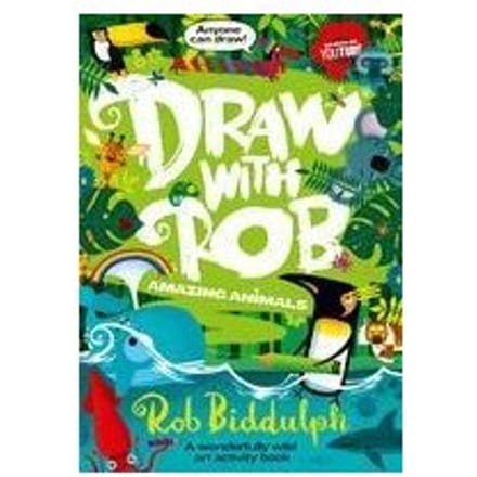 Draw With Rob: Amazing Animals - Rob Biddulph