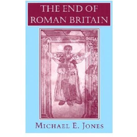 The End Of Roman Britain - Michael E. Jones