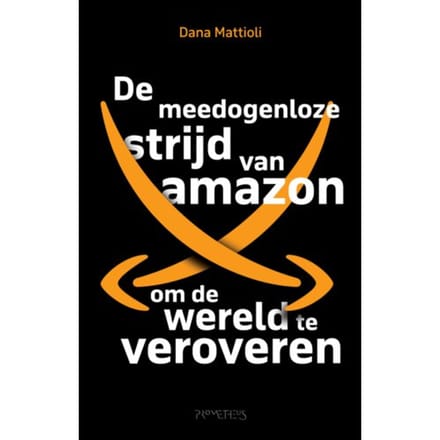 De Meedogenloze Strijd Van Amazon Om De Wereld Te Veroveren - Dana Mattioli