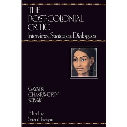 The Post-Colonial Critic - Gayatri Chakravorty Spivak