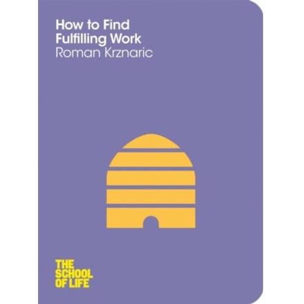 How To Find Fulfilling Work - School Of Life - Roman Krznaric
