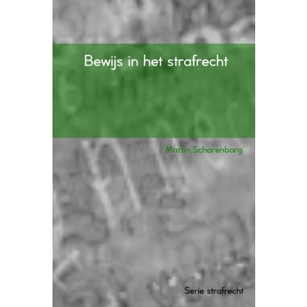 Bewijs In Het Strafrecht - Martin Scharenborg