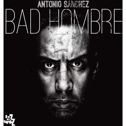 Bad Hombre - Antonio Sanchez