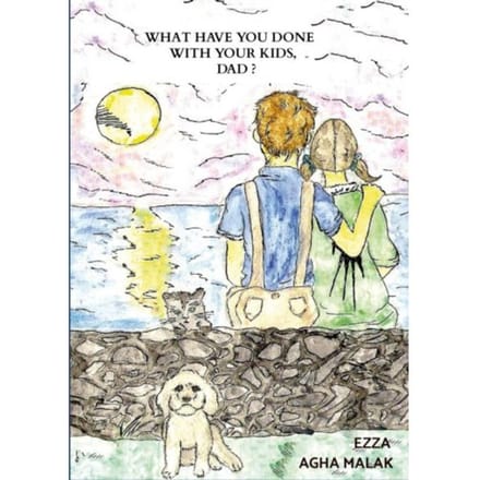 What Have You Done With Your Kids, Dad? - Ezza Agha Malak