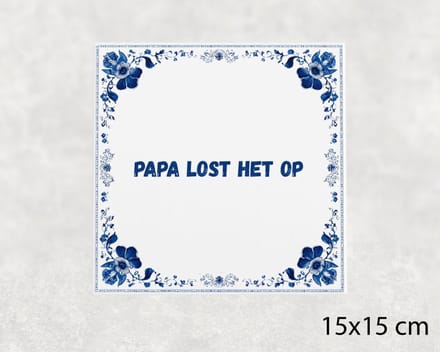 Spreuk tegel 15x15 cm Papa lost het op