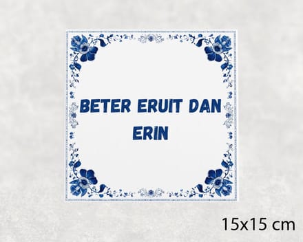 Spreuk tegel 15x15 cm Beter eruit dan erin