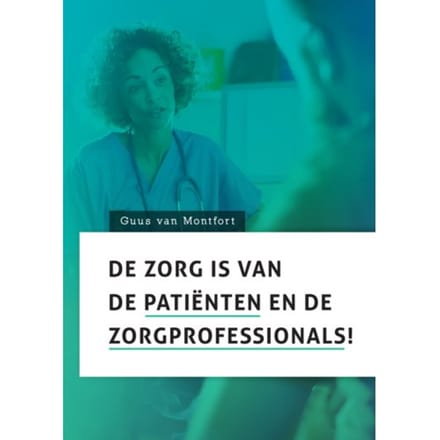 De Zorg Is Van De Patiënten En De Zorgprofessionals! - Guus van Montfort