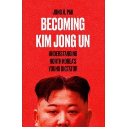 Becoming Kim Jong Un - Jung H. Pak