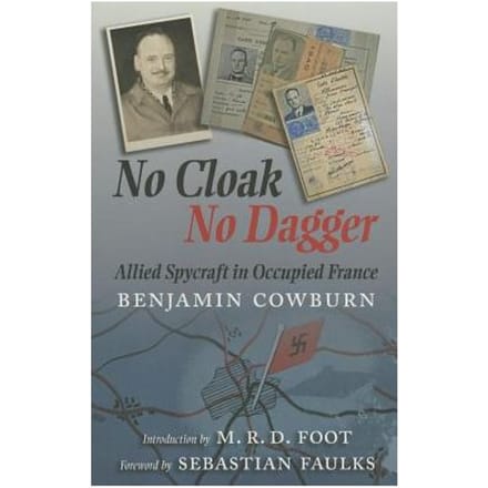 No Cloak, No Dagger: Allied Spycraft In Occupied France - Benjamin Cowburn