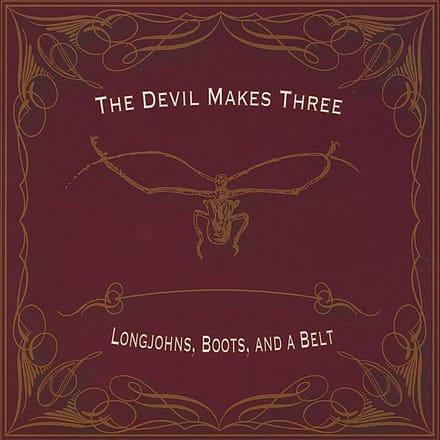 Longjohns, Boots And A Belt - Devil Makes Three
