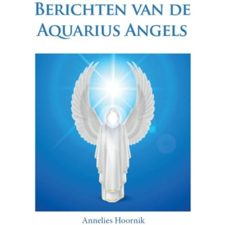 Berichten Van De Aquarius Angels - Annelies Hoornik