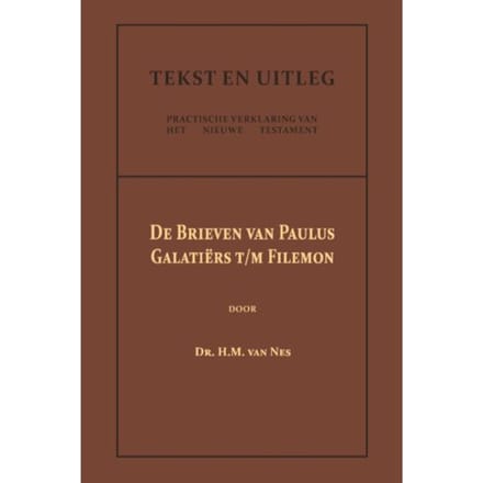 De Brieven Van Paulus: Galatiërs T/M Filemon - Tekst En Uitleg Van Het Nieuwe Testament - Dr. H.M. van Nes