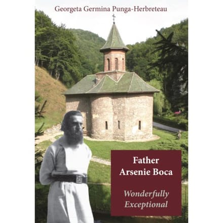 Father Arsenie Boca, Wonderfully Exceptional - Georgeta Germina Punga-Herbretea