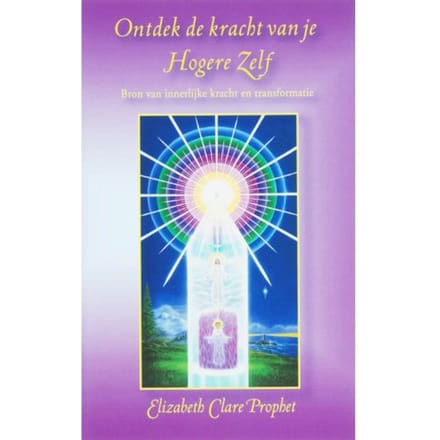 Ontdek De Kracht Van Je Hogere Zelf - Elizabeth Clare Prophet