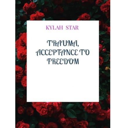 Trauma, Acceptance To Freedom - Kylah Star