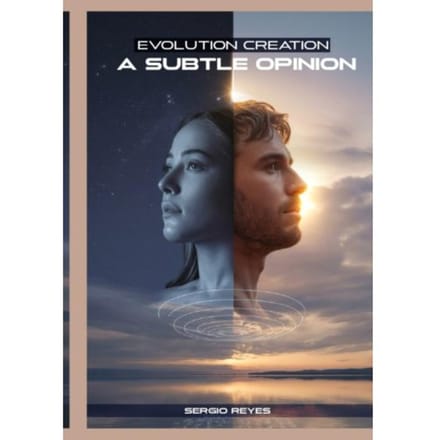 Evolution Or Creation, A Subtle Opinion - Sergio Reyes