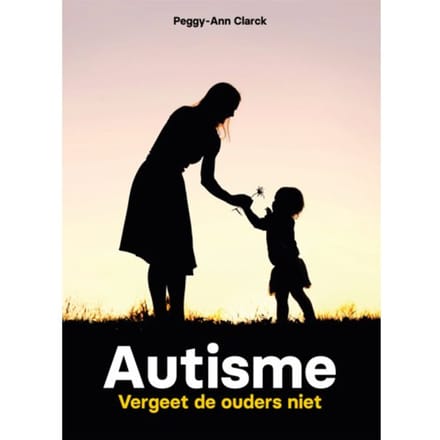 Autisme - Vergeet De Ouders Niet - Peggy-Ann Clarck