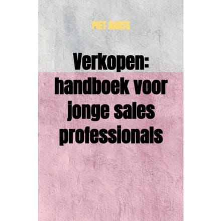 Verkopen: Handboek Voor Jonge Sales Professionals - Piet Aarts