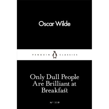 Only Dull People Are Brilliant At Breakfast - Penguin Little Black Classics - Oscar Wilde