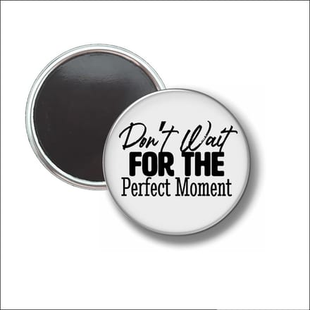 Button Met Magneet 58 MM - Dont Wait For The Perfect Moment - NIET VOOR KLEDING
