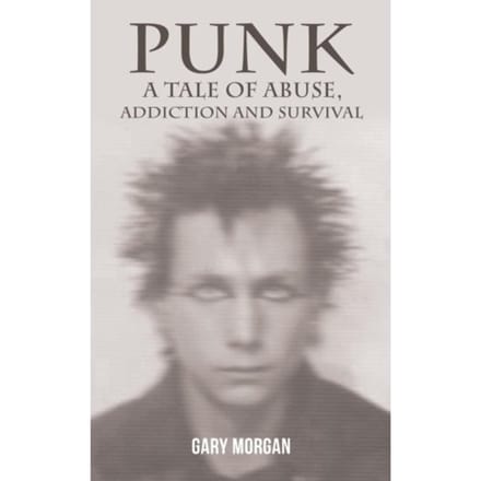 Punk: A Tale Of Abuse, Addiction And Survival - Gary Morgan