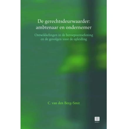 De Gerechtsdeurwaarder: Ambtenaar En Ondernemer - Ineke C. van den Berg-Smit